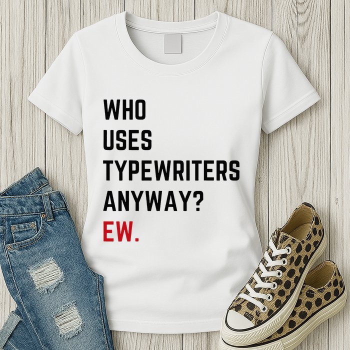 Who Uses Typewriters Anyway Ew Womens T-Shirt