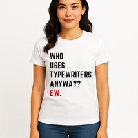 Who Uses Typewriters Anyway Ew Womens T-Shirt