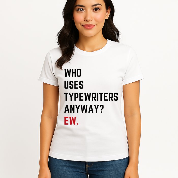 Who Uses Typewriters Anyway Ew Womens T-Shirt