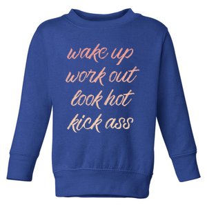 Wake Up Work Out Look Hot Kick Ass Gift Toddler Sweatshirt