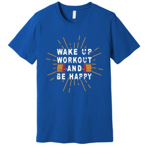 Wake Up Workout Be Happy Funny Gym Workout Gift Premium T-Shirt