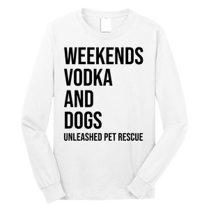 Weekends Vodka And Dogs Unleashed Pet Rescue Long Sleeve Shirt