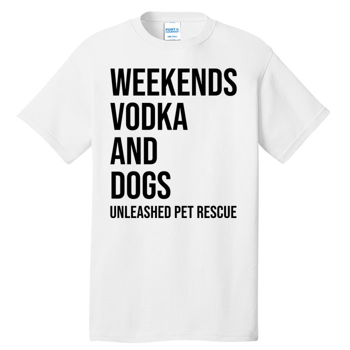 Weekends Vodka And Dogs Unleashed Pet Rescue Tall T-Shirt