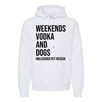 Weekends Vodka And Dogs Unleashed Pet Rescue Premium Hoodie