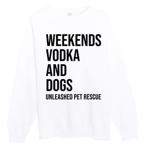 Weekends Vodka And Dogs Unleashed Pet Rescue Premium Crewneck Sweatshirt