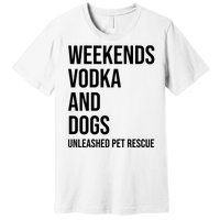 Weekends Vodka And Dogs Unleashed Pet Rescue Premium T-Shirt