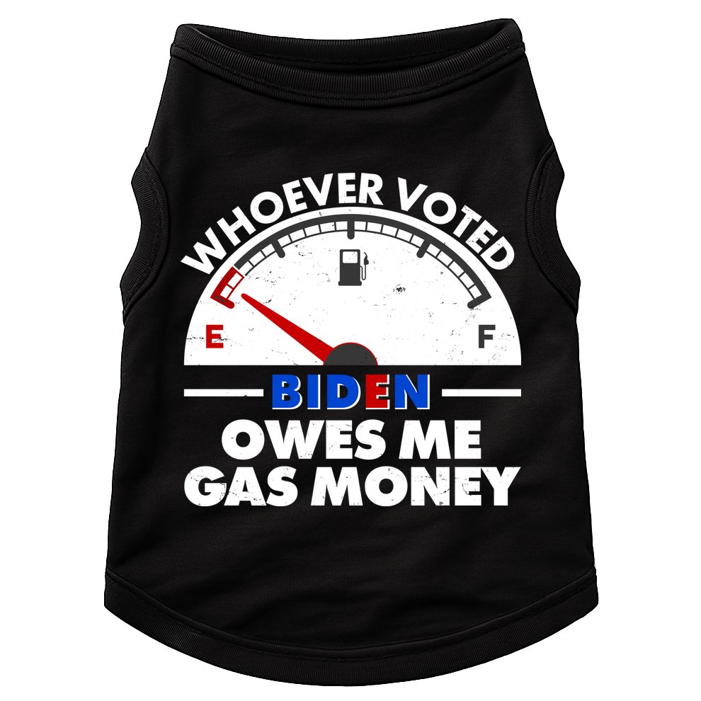 Whoever Voted Biden Owes Me Gas Money Doggie Tank