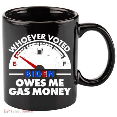 Whoever Voted Biden Owes Me Gas Money 11oz C Handle Ceramic Mug