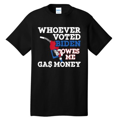 Whoever Voted Biden Owes Me Gas Money Tall T-Shirt