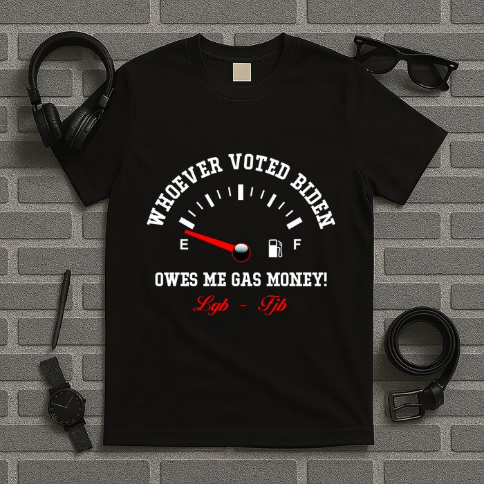 Whoever Voted Biden Owes Me Gas Money LGBFJB T-Shirt