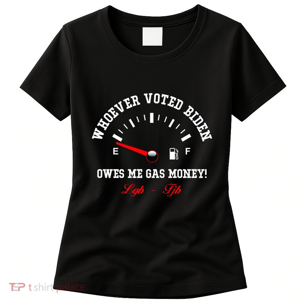 Whoever Voted Biden Owes Me Gas Money LGBFJB Womens T-Shirt