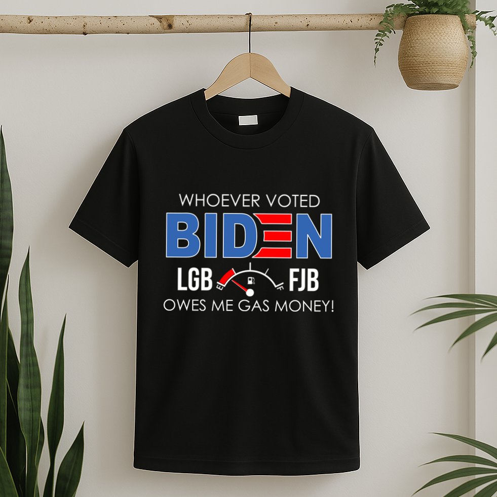 Whoever Voted Biden Owes Me Gas Money Funny LGBFJB T-Shirt