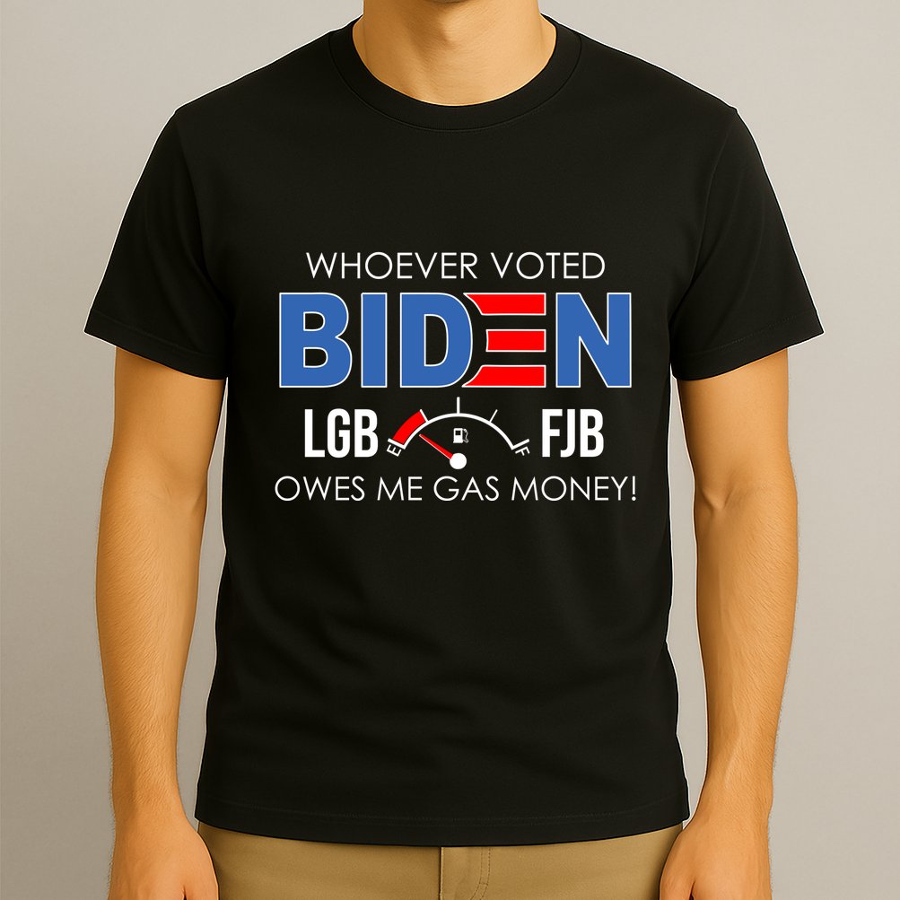 Whoever Voted Biden Owes Me Gas Money Funny LGBFJB T-Shirt