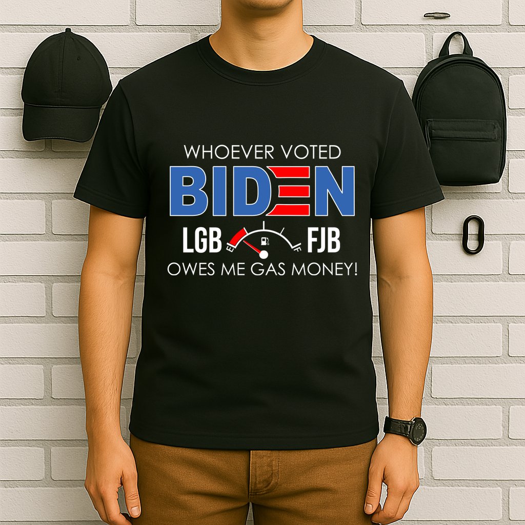 Whoever Voted Biden Owes Me Gas Money Funny LGBFJB T-Shirt
