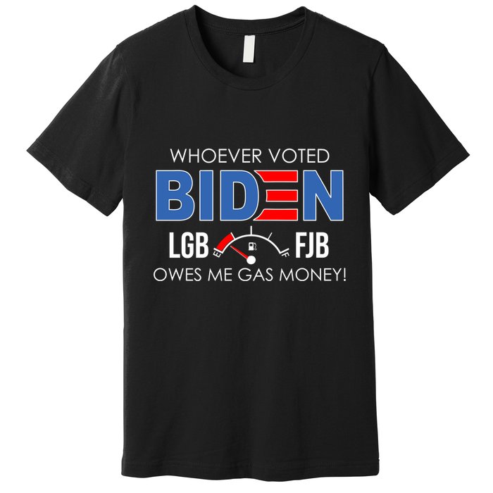 Whoever Voted Biden Owes Me Gas Money Funny LGBFJB Premium T-Shirt