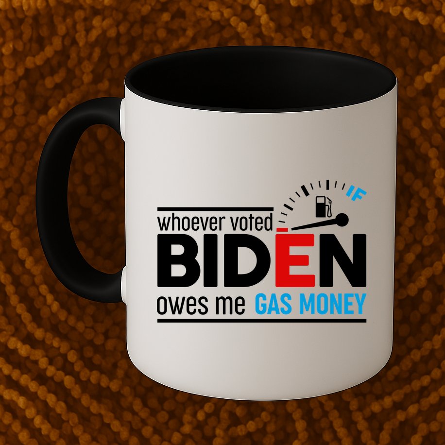 Whoever Voted Biden Owes Me Gas Money Mug