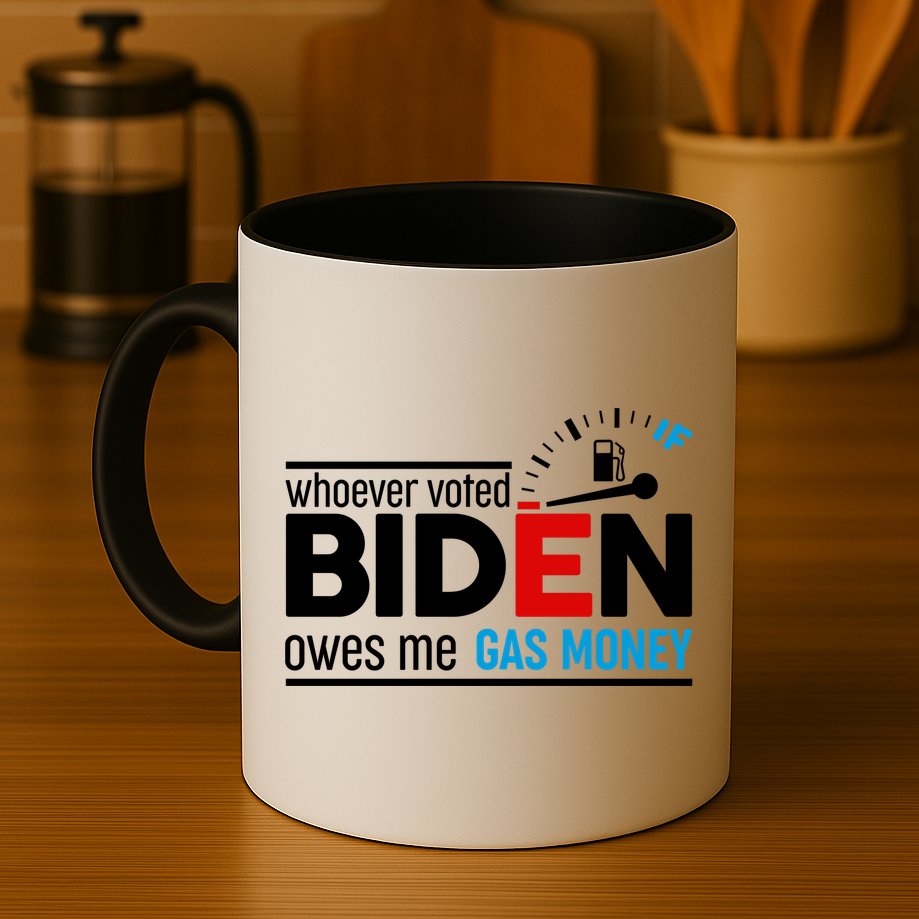 Whoever Voted Biden Owes Me Gas Money Mug