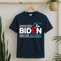 Whoever Voted Biden Owes Me Gas Money T-Shirt
