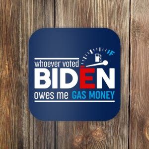 Whoever Voted Biden Owes Me Gas Money Coaster