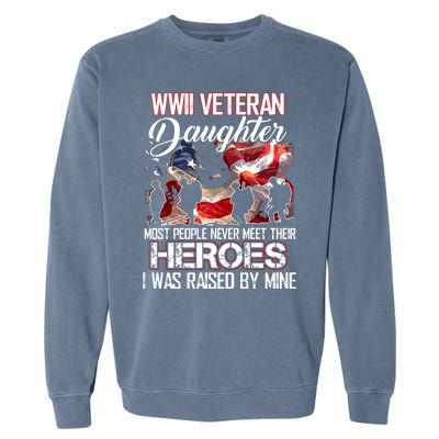 WWII Veteran Daughter Most People Never Meet Their Heroes Garment-Dyed Sweatshirt