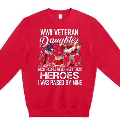 WWII Veteran Daughter Most People Never Meet Their Heroes Premium Crewneck Sweatshirt