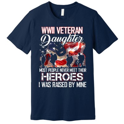 WWII Veteran Daughter Most People Never Meet Their Heroes Premium T-Shirt