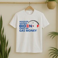 Whoever Voted For Biden Owes Me Gas Money T-Shirt