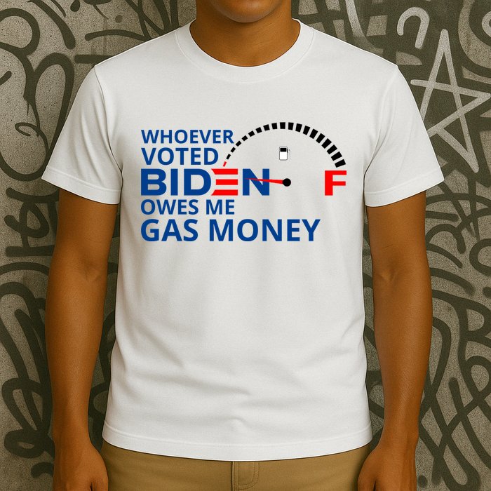 Whoever Voted For Biden Owes Me Gas Money T-Shirt