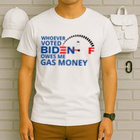 Whoever Voted For Biden Owes Me Gas Money T-Shirt