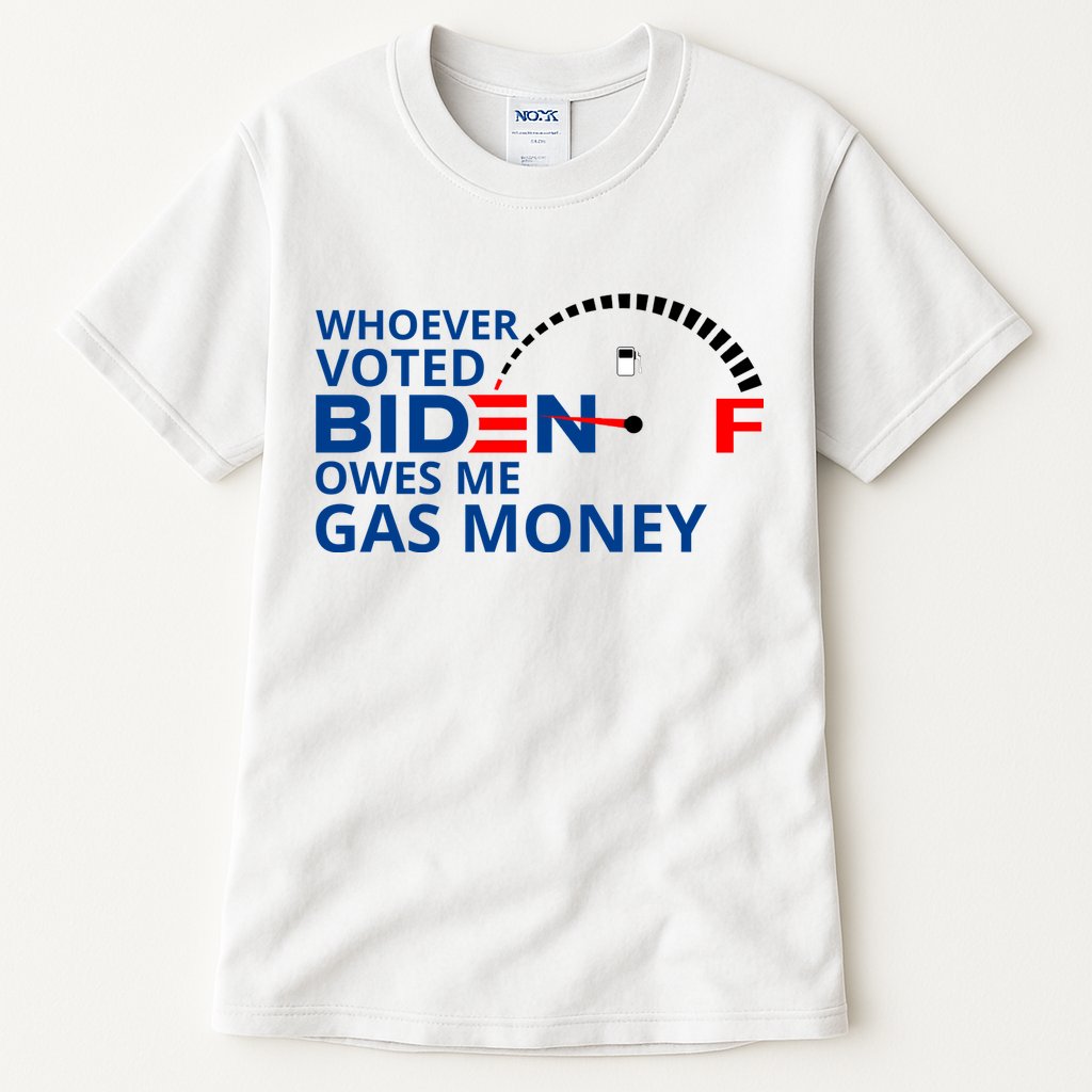 Whoever Voted For Biden Owes Me Gas Money Tall T-Shirt