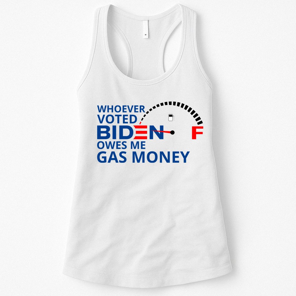 Whoever Voted For Biden Owes Me Gas Money Womens Tank Top
