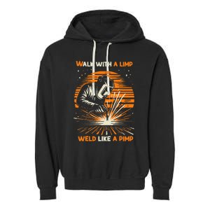 Walk With A Limp Weld Like A Pimp Welding Garment-Dyed Fleece Hoodie