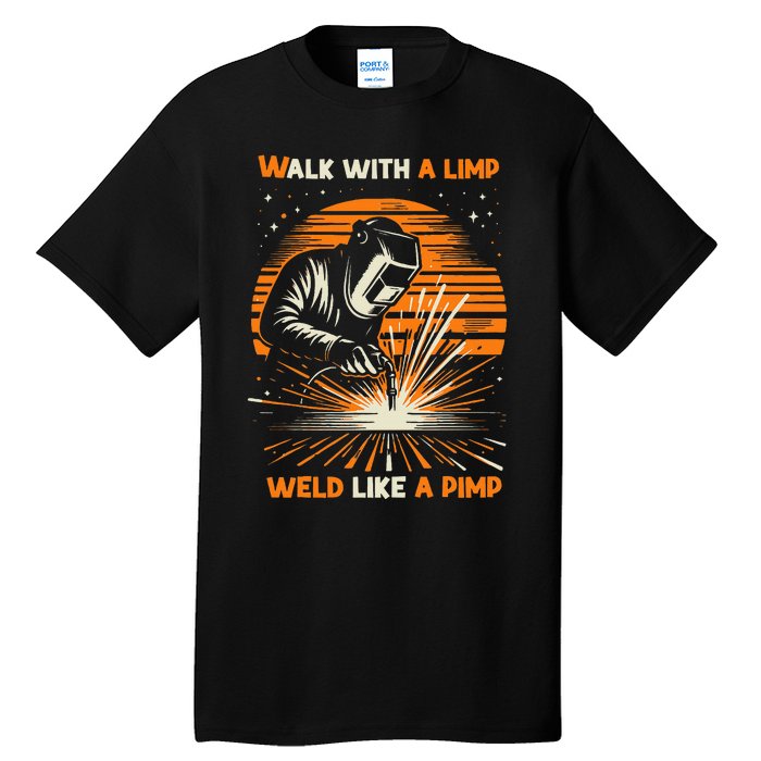 Walk With A Limp Weld Like A Pimp Welding Tall T-Shirt