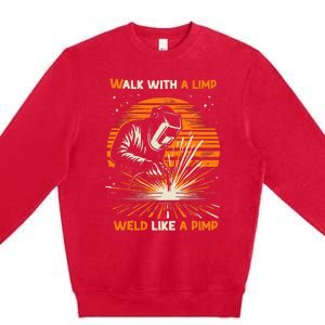 Walk With A Limp Weld Like A Pimp Welding Premium Crewneck Sweatshirt