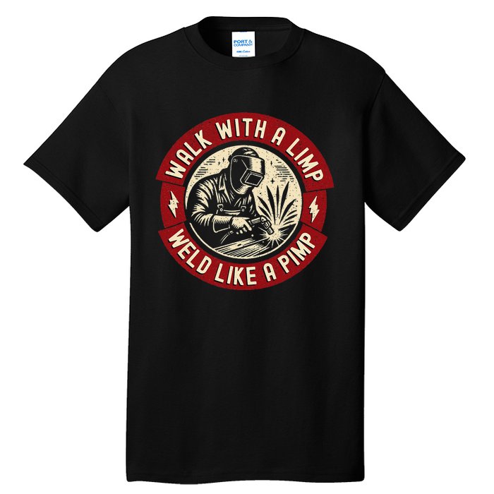 Walk With A Limp Weld Like A Pimp Funny Welding Welder Gift Tall T-Shirt