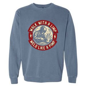 Walk With A Limp Weld Like A Pimp Funny Welding Welder Gift Garment-Dyed Sweatshirt