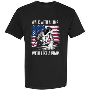 Walk With A Limp Weld Like A Pimp Welding Welder Garment-Dyed Heavyweight T-Shirt