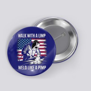 Walk With A Limp Weld Like A Pimp Welding Welder Button