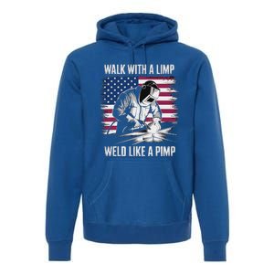 Walk With A Limp Weld Like A Pimp Welding Welder Premium Hoodie