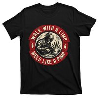 Walk With A Limp Weld Like A Pimp Funny Welding Welder T-Shirt