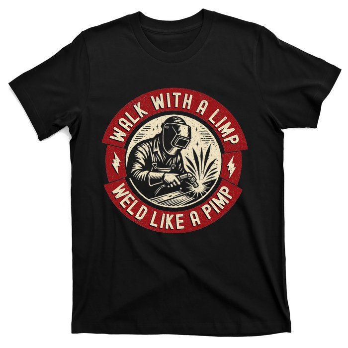 Walk With A Limp Weld Like A Pimp Funny Welding Welder T-Shirt