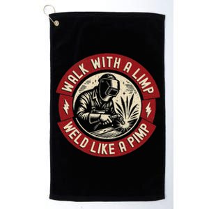 Walk With A Limp Weld Like A Pimp Funny Welding Welder Platinum Collection Golf Towel