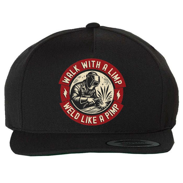 Walk With A Limp Weld Like A Pimp Funny Welding Welder Wool Snapback Cap