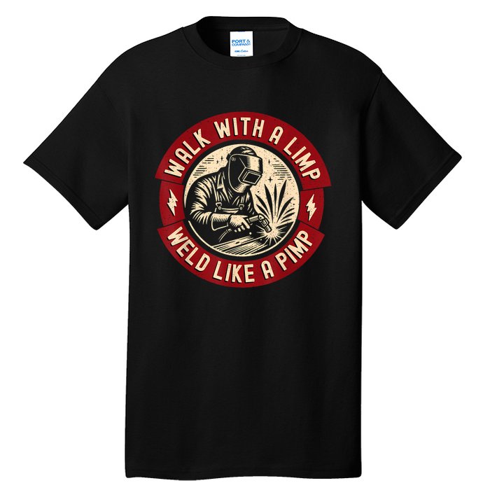 Walk With A Limp Weld Like A Pimp Funny Welding Welder Tall T-Shirt