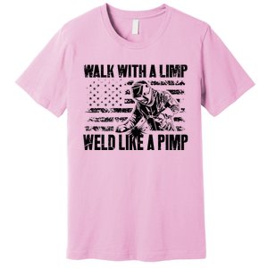 Walk With A Limp Weld Like A Pimp Welding Welde Premium T-Shirt