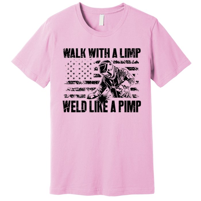 Walk With A Limp Weld Like A Pimp Welding Welde Premium T-Shirt