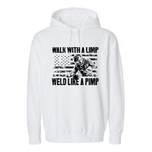 Walk With A Limp Weld Like A Pimp Welding Welde Garment-Dyed Fleece Hoodie