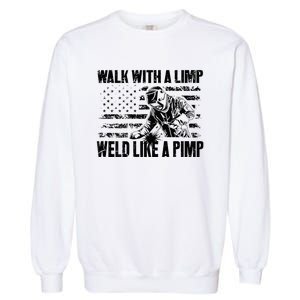 Walk With A Limp Weld Like A Pimp Welding Welde Garment-Dyed Sweatshirt