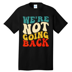 Women We Are Not Going Back Vote Kamala Harris For President 2024 Gift Tall T-Shirt