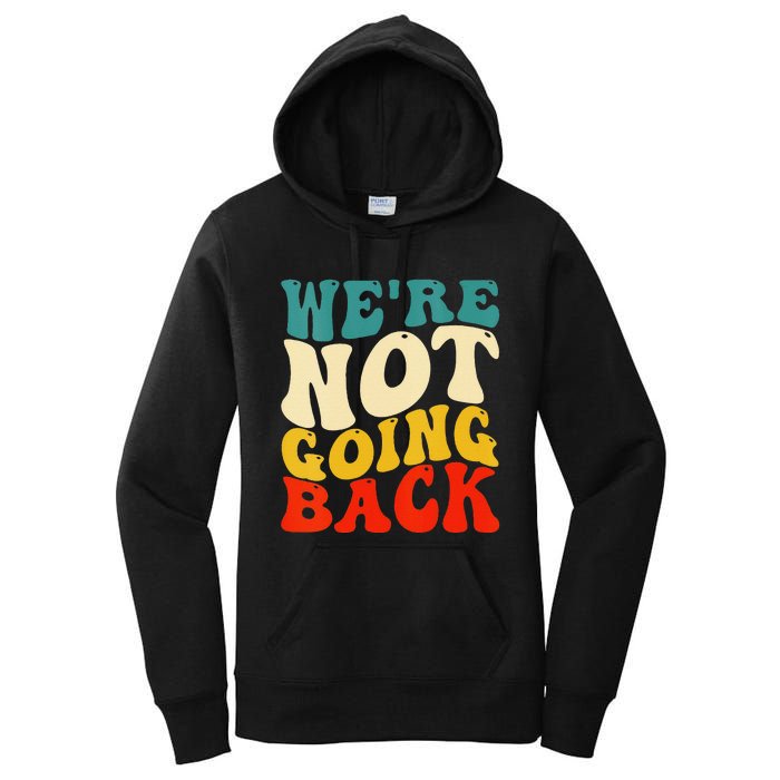 Women We Are Not Going Back Vote Kamala Harris For President 2024 Gift Women's Pullover Hoodie